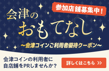 参加店舗募集中！会津のおもてなし〜会津コインご利用者優待クーポン〜 会津コインの利用者に自店舗をPRしませんか？詳しくはこちら