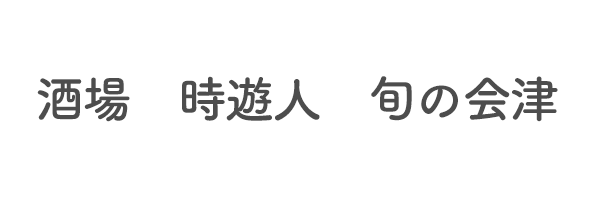 酒場　時遊人　旬の会津